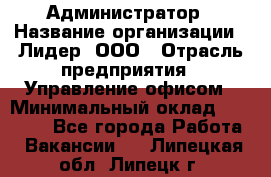 Администратор › Название организации ­ Лидер, ООО › Отрасль предприятия ­ Управление офисом › Минимальный оклад ­ 20 000 - Все города Работа » Вакансии   . Липецкая обл.,Липецк г.